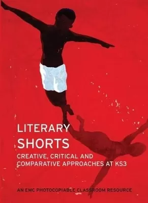 Literary Shorts: Creative, Critical and Comparative Approaches at KS3