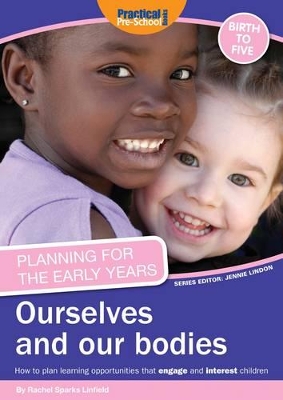 Planning for the Early Years: Ourselves and Our Bodies: How to Plan Learning Opportunities That Engage and Interest Children