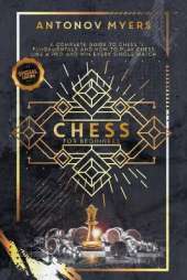 Chess for Beginners: A Complete Guide to Chess Fundamentals and How to Play Chess Like a Pro and Win Every Single Match