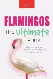Flamingos: The Ultimate Flamingo Book for Kids: 100+ Amazing Flamingo Facts, Photos, Quiz & More
