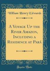 A Voyage Up the River Amazon, Including a Residence at Pará (Classic Reprint)