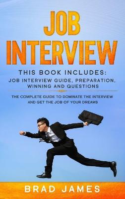 Job Interview: This Book Includes: Job Interview Guide, Preparation, Winning and Questions. The Complete Guide to Dominate the Interview and Get the Job of Your Dreams