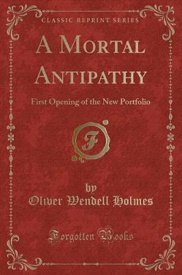 A Mortal Antipathy: First Opening of the New Portfolio (Classic Reprint)