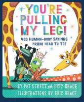 You're Pulling My Leg!: 400 Human-Body Sayings from Head to Toe