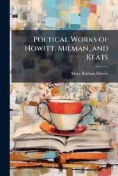 Poetical Works of Howitt, Milman, and Keats