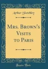 Mrs. Brown's Visits to Paris (Classic Reprint)