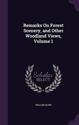 Remarks on Forest Scenery, and Other Woodland Views, Volume 1
