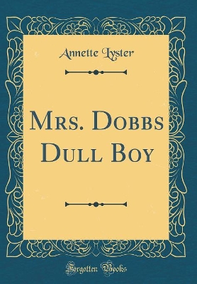 Mrs. Dobbs Dull Boy (Classic Reprint)