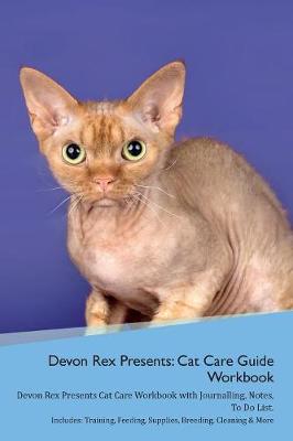 Devon Rex Presents: Cat Care Guide Workbook Devon Rex Presents Cat Care Workbook with Journalling, Notes, To Do List. Includes: Training, Feeding, Supplies, Breeding, Cleaning & More Volume 1