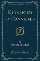 Kidnapped by Cannibals (Classic Reprint)