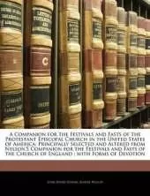 A Companion for the Festivals and Fasts of the Protestant Episcopal Church in the United States of America: Principally Selected and Altered from Nelson's Companion for the Festivals and Fasts of the Church of England; With Forms of Devotion
