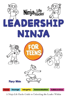 Leadership Ninja for Teens: A Ninja Life Hacks Guide to Unlocking the Leader Within