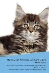 Maine Coon Presents: Cat Care Guide Workbook Maine Coon Presents Cat Care Workbook with Journalling, Notes, To Do List. Includes: Training, Feeding, Supplies, Breeding, Cleaning & More Volume 1