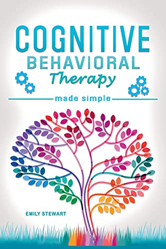 Cognitive Behavioral Therapy Made Simple: Rewire your Brain with 8 Cbt Mindfulness Techniques. Overcome Depression, Insomnia and Anxiety Thanks to Self Discipline and Positive Thinking