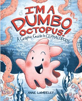 I'm a Dumbo Octopus!: A Graphic Guide to Cephalopods