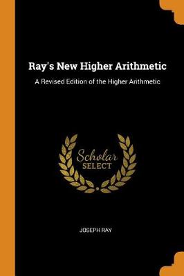 Ray's New Higher Arithmetic: A Revised Edition of the Higher Arithmetic