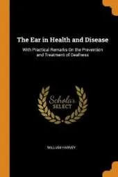 The Ear in Health and Disease: With Practical Remarks on the Prevention and Treatment of Deafness
