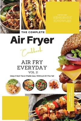 The Complete Air Fryer Cookbook: Air Fry Everyday Vol. 2