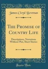 The Promise of Country Life: Descriptions, Narrations Without Plot, Short Stories (Classic Reprint)