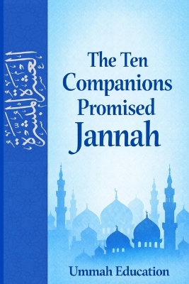 The Ten Companions Promised Jannah: Ashara Al-Mubashshara