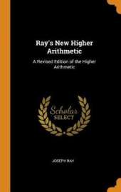 Ray's New Higher Arithmetic: A Revised Edition of the Higher Arithmetic