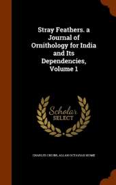 Stray Feathers. a Journal of Ornithology for India and Its Dependencies, Volume 1