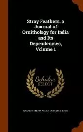 Stray Feathers. a Journal of Ornithology for India and Its Dependencies, Volume 1