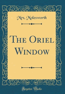 The Oriel Window (Classic Reprint)