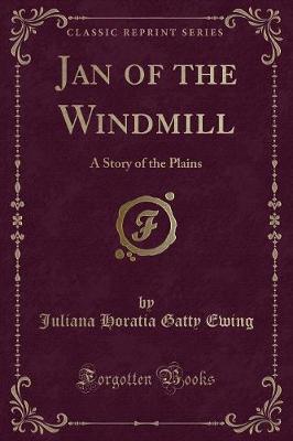 Jan of the Windmill: A Story of the Plains (Classic Reprint)