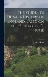 The Student's Hume. A History of England, Based on the History of D. Hume