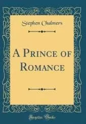 A Prince of Romance (Classic Reprint)