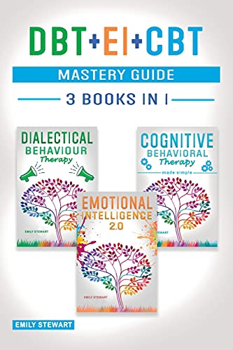 DBT + EI + CBT Mastery Guide: Overcome Anxiety and Master your Emotions Thanks to Dialectical Behavior Therapy, Emotional Intelligence 2.0 and Cognitive Behavioral Therapy