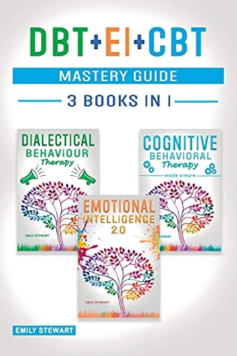 DBT + EI + CBT Mastery Guide: Overcome Anxiety and Master your Emotions Thanks to Dialectical Behavior Therapy, Emotional Intelligence 2.0 and Cognitive Behavioral Therapy