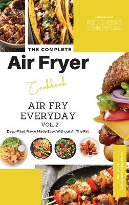 The Complete Air Fryer Cookbook: Air Fry Everyday Vol. 2