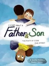 A Story About a Father & Son: A children's picture book about how a parent & child can experience the same moments, interpret them differently, and still develop a deep bond of love & understanding.