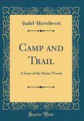 Camp and Trail: A Story of the Maine Woods (Classic Reprint)