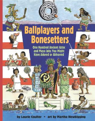 Ballplayers and Bonesetters: One Hundred Ancient Aztec and Maya Jobs You Might Have Adored or Abhorred