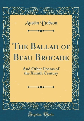 The Ballad of Beau Brocade: And Other Poems of the Xviiith Century (Classic Reprint)