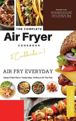 The Complete Air Fryer Cookbook: Air Fry Everyday 2 Cookbooks in 1