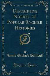 Descriptive Notices of Popular English Histories (Classic Reprint)