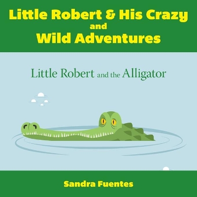 Little Robert & His Crazy and Wild Adventures: Little Robert And The Alligator