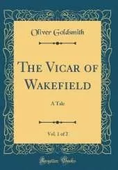 The Vicar of Wakefield, Vol. 1 of 2: A Tale (Classic Reprint)