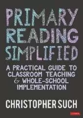 Primary Reading Simplified: A Practical Guide to Classroom Teaching and Whole-School Implementation