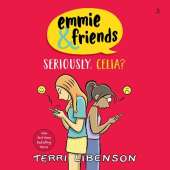 Emmie & Friends: Seriously, Celia?: A Graphic Novel