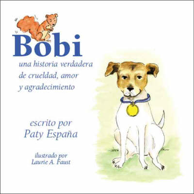 Bobi: Una Historia Verdadera De Crueldad, Amor Y Agradecimiento