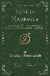 Lost in Nicaragua: Or Among Coffee Farms and Banana, Lands, in the Countries of the Great Canal (Classic Reprint)