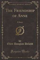 The Friendship of Anne: A Story (Classic Reprint)