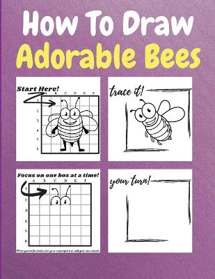 How To Draw Adorable Bees: A Step by Step Coloring and Activity Book for Kids to Learn to Draw Adorable Bees