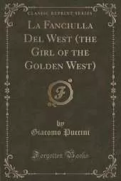 La Fanciulla Del West (the Girl of the Golden West) (Classic Reprint)