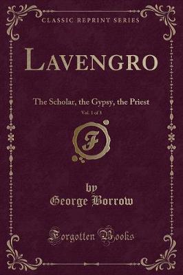 Lavengro, Vol. 1 of 3: The Scholar, the Gypsy, the Priest (Classic Reprint)